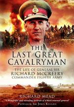 The Last Great Cavalryman: The Life of General Sir Richard McCreery GCB KBE DSO MC