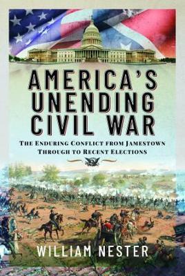 America's Unending Civil War: The Enduring Conflict from Jamestown through to Recent Elections - William Nester - cover