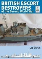 Shipcraft 28: British Escort Destroyers: of the Second World War - Les Brown - cover