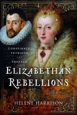 Elizabethan Rebellions: Conspiracy, Intrigue and Treason - Helene Harrison - cover