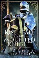 The Rise and Fall of the Mounted Knight - Clive Hart - cover