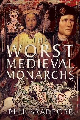 The Worst Medieval Monarchs - Phil Bradford - cover