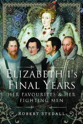 Elizabeth I's Final Years: Her Favourites and Her Fighting Men - Robert Stedall - cover