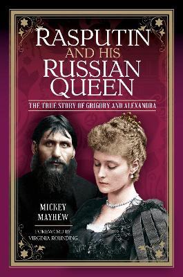 Rasputin and his Russian Queen: The True Story of Grigory and Alexandra - Mickey Mayhew - cover