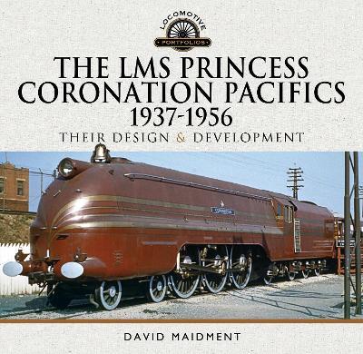 The LMS Princess Coronation Pacifics, 1937-1956: Their Design and Development - David Maidment - cover