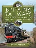 Britains Railways Through the Seasons: Iconic Scenes of Trains and Architecture - David Goodyear - cover
