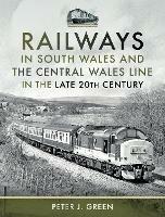 Railways in South Wales and the Central Wales Line in the late 20th Century - Peter J Green - cover