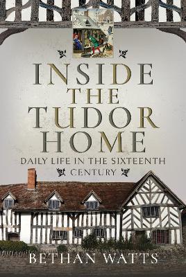 Inside the Tudor Home: Daily Life in the Sixteenth Century - Bethan Watts - cover