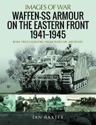 Waffen-SS Armour on the Eastern Front 1941 1945: Rare Photographs from Wartime Archives - Ian Baxter - cover