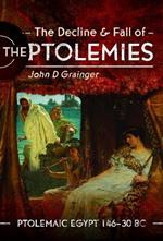 The Decline and Fall of the Ptolemies: Ptolemaic Egypt 146–30 BC