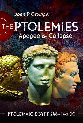 The Ptolemies, Apogee and Collapse: Ptolemiac Egypt 246-146 BC - John D Grainger - cover