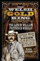 The Welsh Gold King: The Life of William Pritchard Morgan