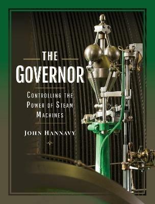 The Governor: Controlling the Power of Steam Machines - Hannavy, John - cover