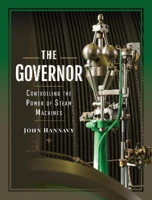 The Governor: Controlling the Power of Steam Machines - Hannavy, John - cover