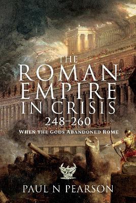 The Roman Empire in Crisis, 248 260: When the Gods Abandoned Rome - Paul N Pearson - cover