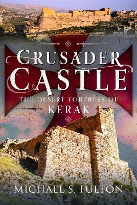 Crusader Castle: The Desert Fortress of Kerak - Michael S Fulton - cover