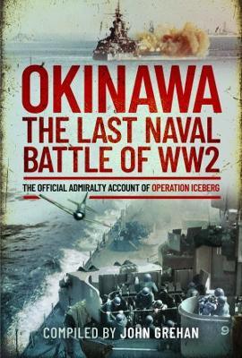 Okinawa: The Last Naval Battle of WW2: The Official Admiralty Account of Operation Iceberg - John Grehan - cover