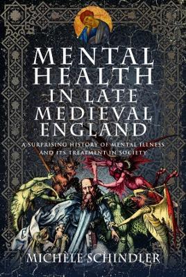 Mental Health in Late Medieval England: A Surprising History of Mental Illness and Its Treatment in Society - Michele Schindler - cover