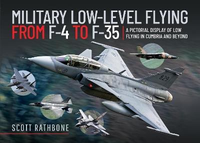 Military Low-Level Flying From F-4 Phantom to F-35 Lightning II: A Pictorial Display of Low Flying in Cumbria and Beyond - Scott Rathbone - cover
