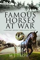 Famous Horses at War: A Soldier's Mount Throughout History - M J Trow - cover