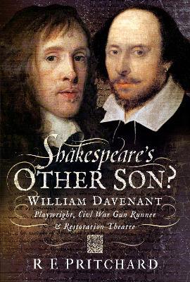 Shakespeare's Other Son?: William Davenant, Playwright, Civil War Gun Runner and Restoration Theatre Manager - R E Pritchard - cover