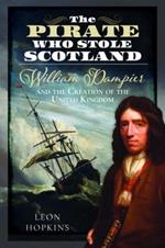 The Pirate who Stole Scotland: William Dampier and the Creation of the United Kingdom