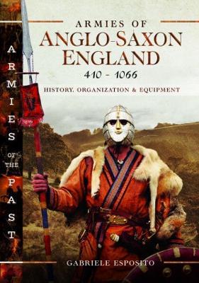 Armies of Anglo-Saxon England 410-1066: History, Organization and Equipment - Gabriele Esposito - cover