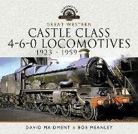 Great Western Castle Class 4-6-0 Locomotives   1923 - 1959 - David Maidment,Bob Meanley - cover
