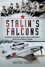Stalin's Falcons: Exposing the Myth of Soviet Aerial Superiority over the Luftwaffe in WW2