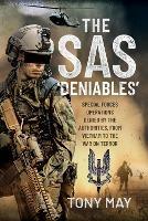 The SAS  Deniables: Special Forces Operations, denied by the Authorities, from Vietnam to the War on Terror - Tony May - cover