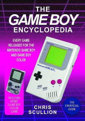The Game Boy Encyclopedia: Every Game Released for the Nintendo Game Boy and Game Boy Color - Chris Scullion - cover