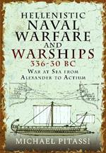 Hellenistic Naval Warfare and Warships 336-30 BC: War at Sea from Alexander to Actium