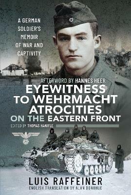 Eyewitness to Wehrmacht Atrocities on the Eastern Front: A German Soldier s Memoir of War and Captivity - Luis Raffeiner - cover