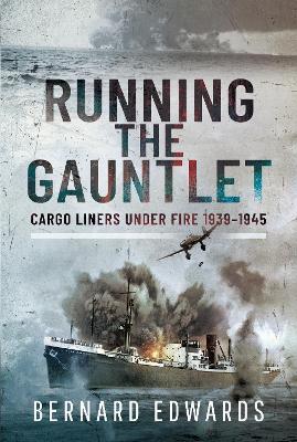 Running the Gauntlet: Cargo Liners Under Fire 1939 1945 - Bernard Edwards - cover