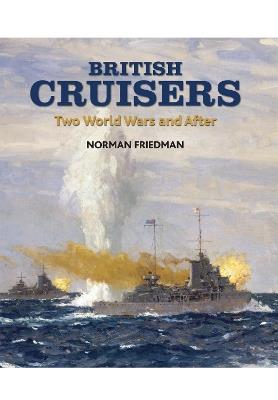 British Cruisers: Two World Wars and After - Norman Friedman - cover