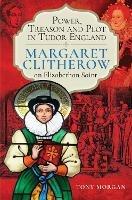 Power, Treason and Plot in Tudor England: Margaret Clitherow, an Elizabethan Saint - Tony Morgan - cover