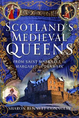 Scotland’s Medieval Queens: From Saint Margaret to Margaret of Denmark - Sharon Bennett Connolly - cover