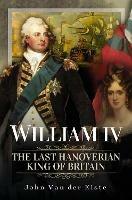 William IV: The Last Hanoverian King of Britain - John Van der Kiste - cover