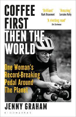 Coffee First, Then the World: One Woman's Record-Breaking Pedal Around the Planet - Jenny Graham - cover