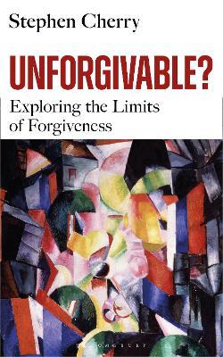 Unforgivable?: Exploring the Limits of Forgiveness - Stephen Cherry - cover