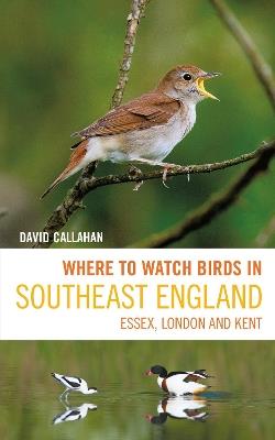 Where to Watch Birds in Southeast England: Essex, London and Kent - David Callahan - cover