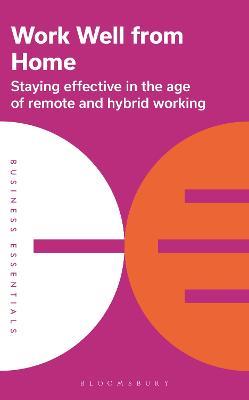 Work Well From Home: Staying effective in the age of remote and hybrid working - Bloomsbury Publishing - cover