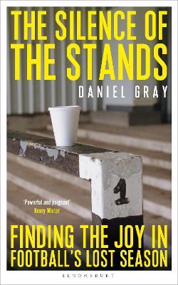 The Silence of the Stands: Finding the Joy in Football's Lost Season - Daniel Gray - cover