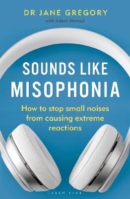 Sounds Like Misophonia: How to Stop Small Noises from Causing Extreme Reactions - Jane Gregory - cover