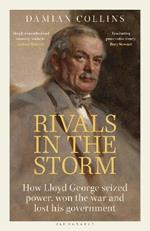Rivals in the Storm: How Lloyd George seized power, won the war and lost his government