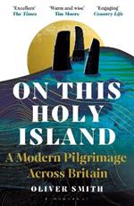 On This Holy Island: A Modern Pilgrimage Across Britain -- A FINANCIAL TIMES BOOK OF THE YEAR