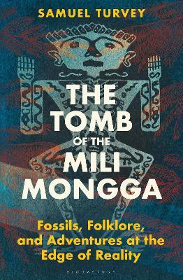 The Tomb of the Mili Mongga: Fossils, Folklore, and Adventures at the Edge of Reality - Samuel Turvey - cover