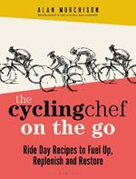 The Cycling Chef On the Go: Ride Day Recipes to Fuel Up, Replenish and Restore