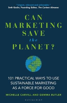 Can Marketing Save the Planet?: 101 Practical Ways to Use Sustainable Marketing as a Force for Good - Michelle Carvill,Gemma Butler - cover