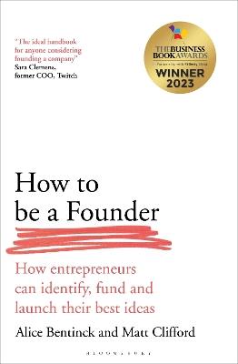 How to Be a Founder: How Entrepreneurs can Identify, Fund and Launch their Best Ideas - Alice Bentinck,Matt Clifford - cover